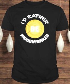 I’d Rather Be Woodworker Shirt