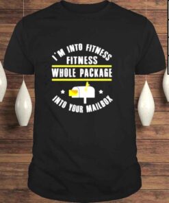 I’m Into Fitness Fitness Whole Package Into Your Mailbox Funny Postman Postal Worker Birthday Shirt