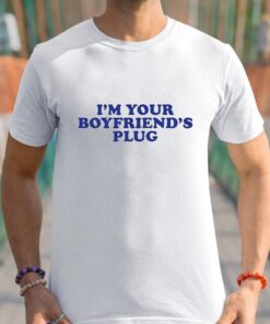 I’m Your Boyfriend’s Plug Shirts