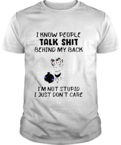 Jeff Dunham I know people talk shit behind my back Im not stupid I just dont care shirt