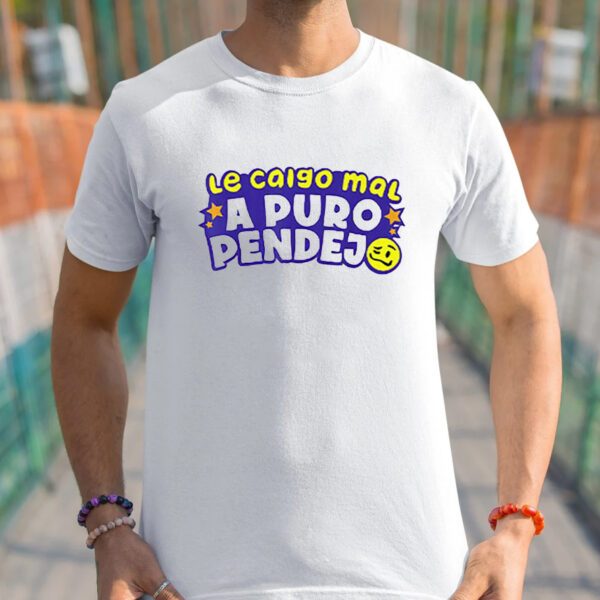 Le Caigo Mal A Puro Pendejo Shirts