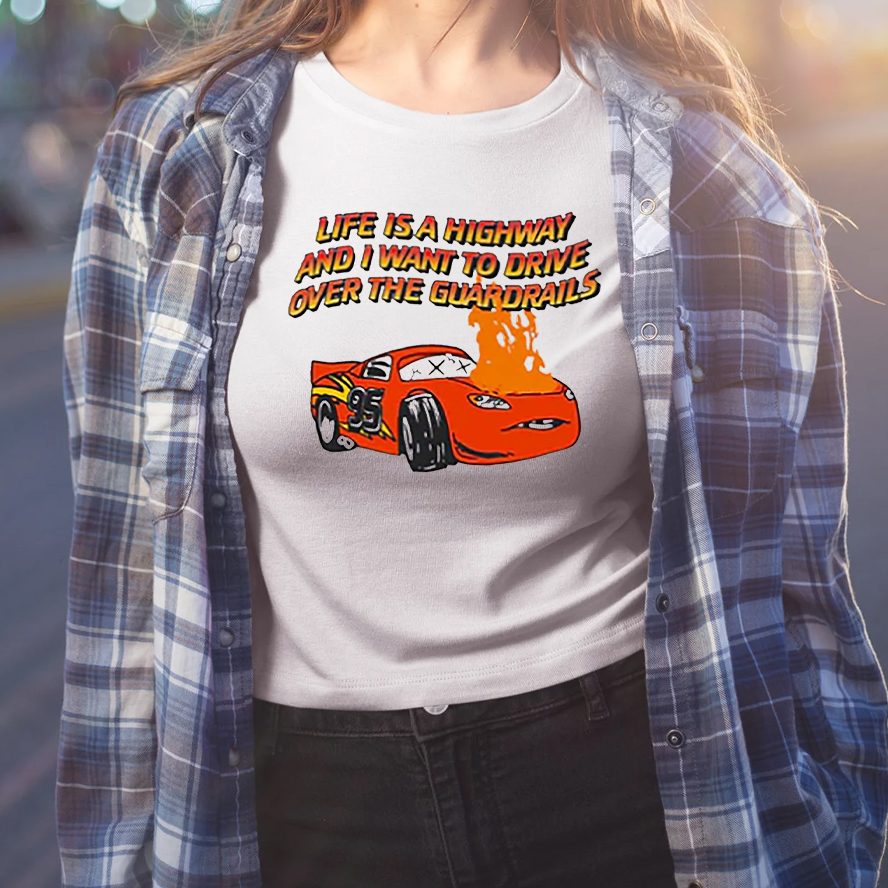 Life Is A Highway And I Want To Drive Over The Guardrails T-Shirt 4 Life Is A Highway And I Want To Drive Over The Guardrails Shirt