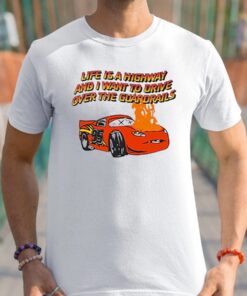 Life Is A Highway And I Want To Drive Over The Guardrails Shirts