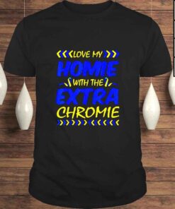 Love My Homie With Extra Chromie Down Syndrome Awareness Day TShirt