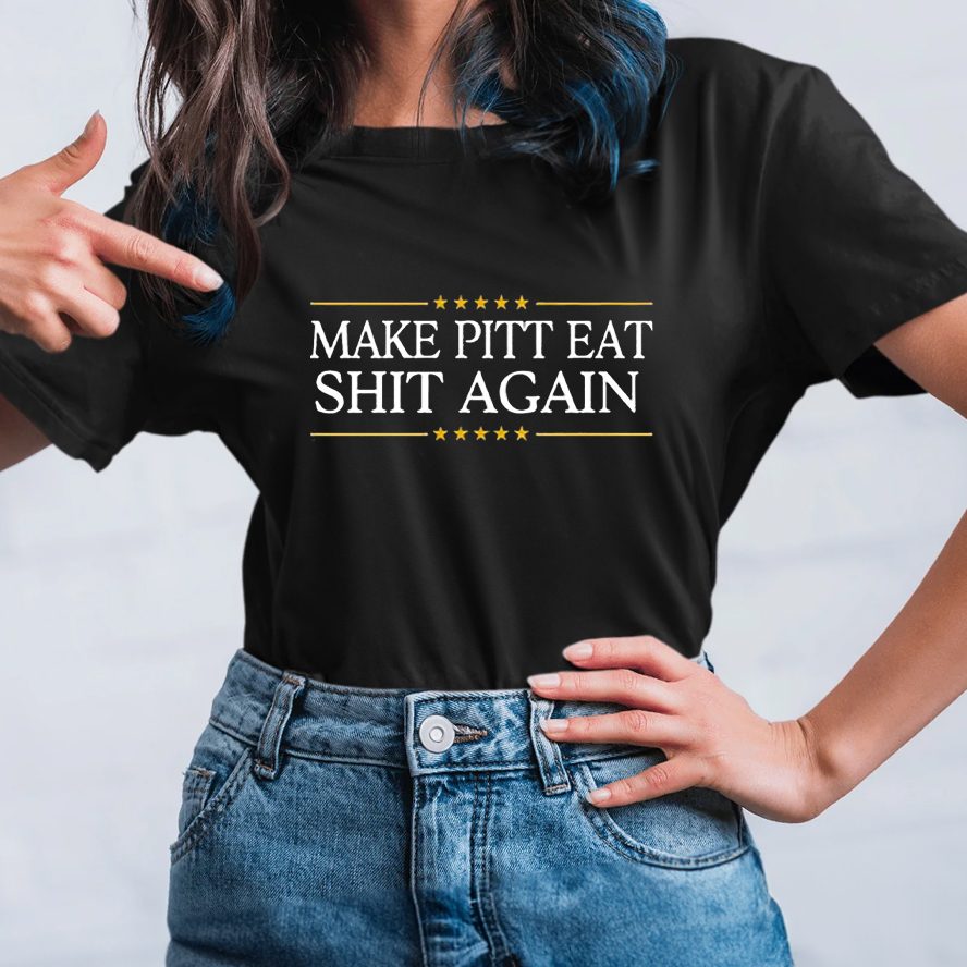 Make Pitt Eat Shit Again T-Shirt 4 Make Pitt Eat Shit Again T-Shirt