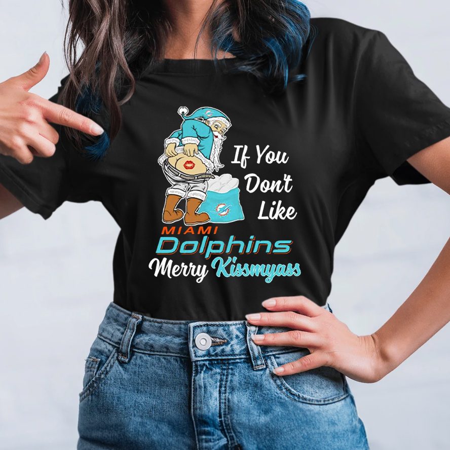 Miami Dolphins If You Don’t Like Merry Kissmyass T-Shirt 4 Miami Dolphins If You Don’t Like Merry Kissmyass TShirt
