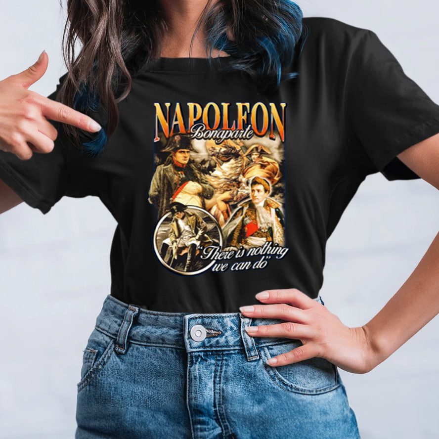 Napoleon Bonaparte There Is Nothing We Can Do Limited T-Shirt 4 Napoleon Bonaparte There Is Nothing We Can Do Limited TShirt
