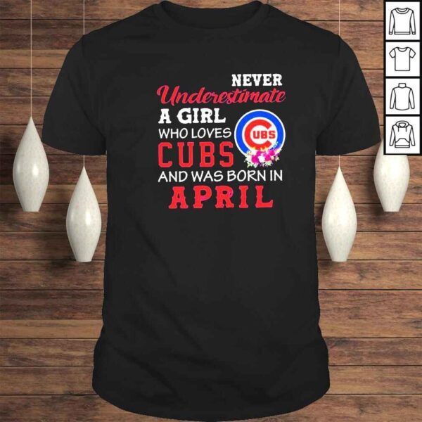 Never underestimate a girl who loves Cubs and was born in April shirt