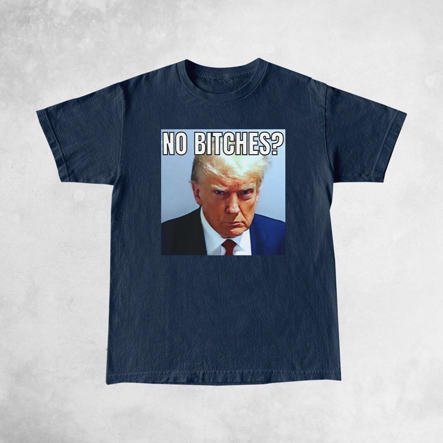 No Bitches? Donald Trump Mugshot Meme T-Shirt 4 No Bitches Donald Trump Mugshot Meme Shirts