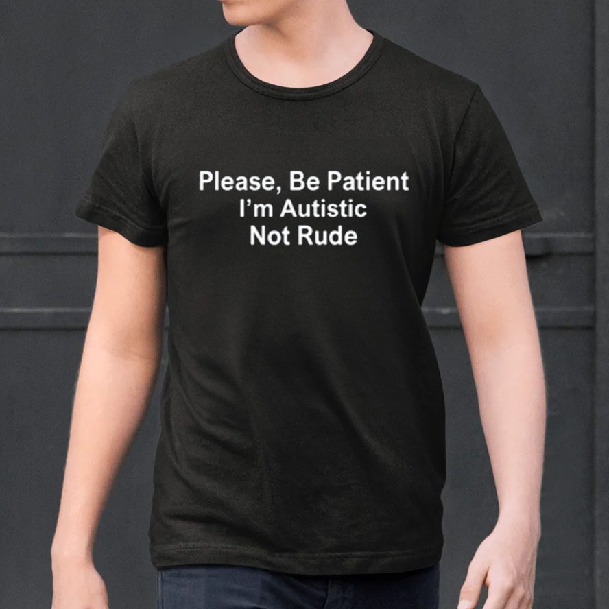 Please Be Patient I'm Autistic Not Rude T-Shirt 4 Please Be Patient I'm Autistic Not Rude Shirt