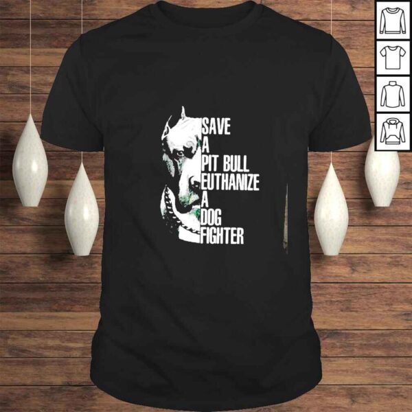 Save a pit bull euthanize a dog fighter shirt