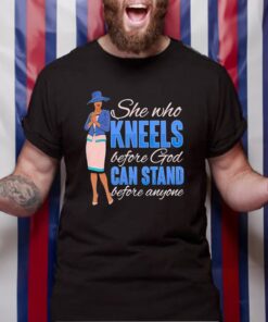 She Who Kneels Before God Can Stand Before Anyone T-Shirt