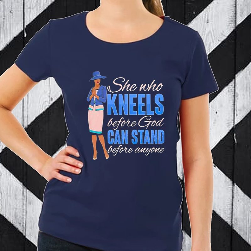 She Who Kneels Before God Can Stand Before Anyone T-Shirt 4 She Who Kneels Before God Can Stand Before Anyone TShirt