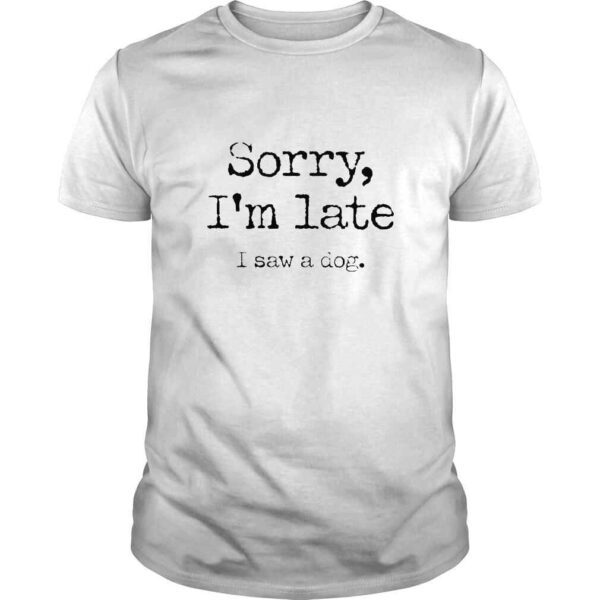 Sorry I’m Late I Saw A Dog TShirt
