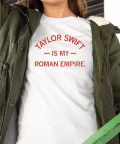 Taylor Swift Is My Roman Empire Shirts
