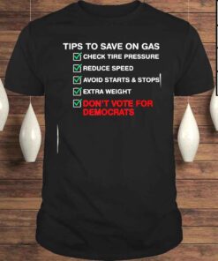 The Tips To Save On Gas prices Don’t Vote For Democrats Tee Shirt
