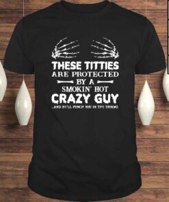 These titties are protected by a smokin hot crazy guy Tshirt