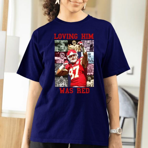 Travis Kelce Loving Him Was Red T-Shirtt