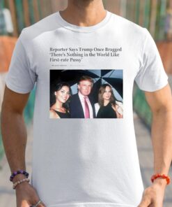 Trump Once Bragged There Is Nothing In The World Shirts