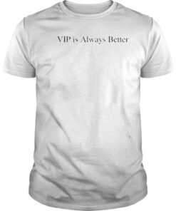VIP Is Always Better Tee Shirt