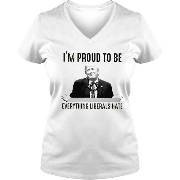 Donald Trump Im proud to be everything liberals hate shirt - Image 2