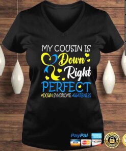 VLadies My cousin is down right perfect DownSyndromeAwareness shirt