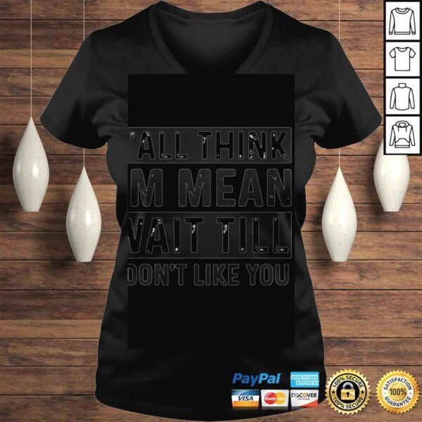 Yall think Im mean wait till I dont like you tshirt - Image 2