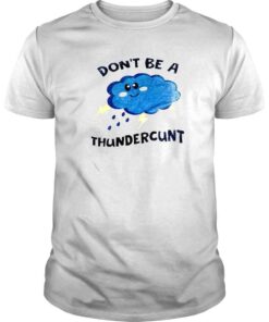 cloud dont be a thundercunt shirt