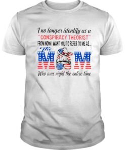 i no longer identify as a conspiracy theorist the Mom shirt