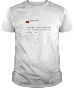 kanye West I understand that you don’t like me but I need you to understand shirt