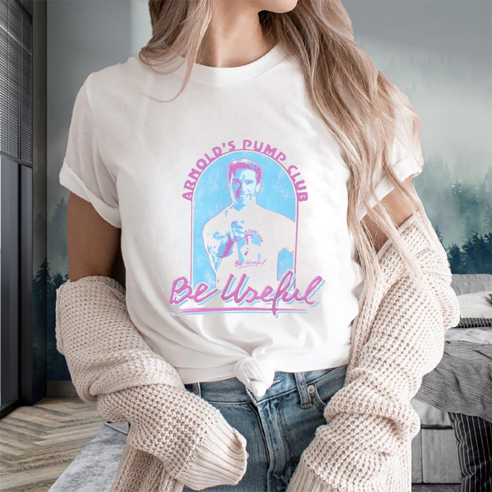 Arnold's Pump Club Be Useful T-Shirt 4 Arnold's Pump Club Be Useful T-Shirts