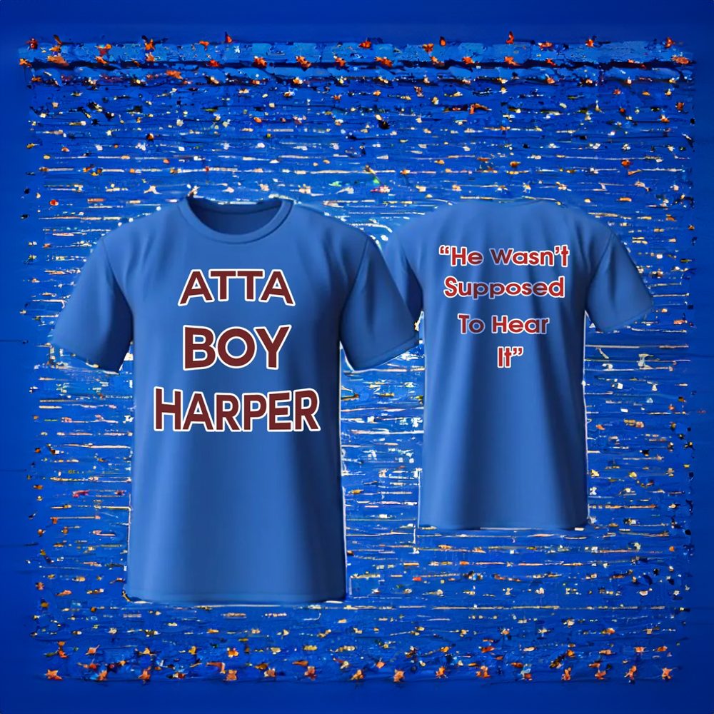 Atta Boy Harper He Wasn’t Supposed To Hear It T-Shirt 4 Atta Boy Harper He Wasn’t Supposed To Hear It Shirt