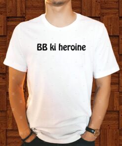 Bb Ki Heroine Shirts
