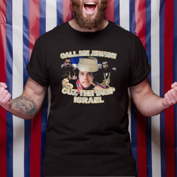 Call Me Jewish Cuz The Drip Israel T-Shirt
