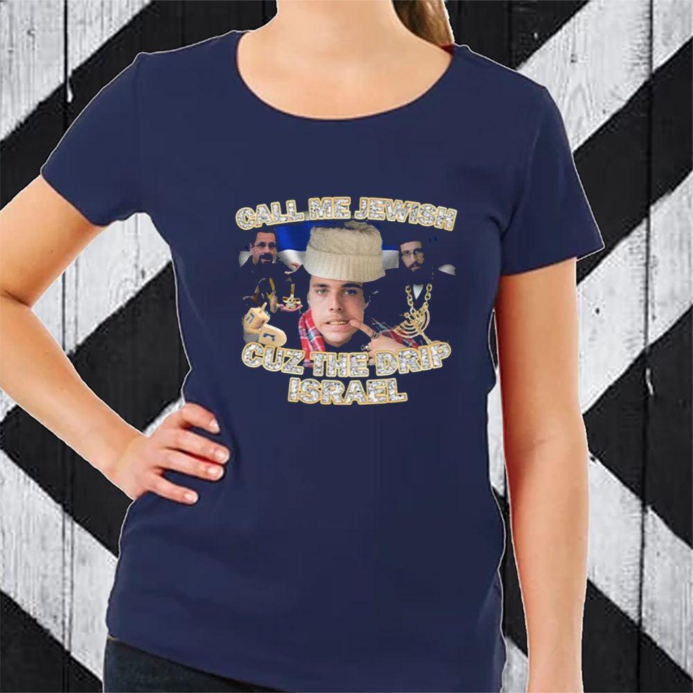 Call Me Jewish Cuz The Drip Israel T-Shirt 4 Call Me Jewish Cuz The Drip Israel TShirt