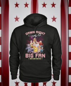 Damn Right Dolly I Am A Big Fan Now And Forever Shirts