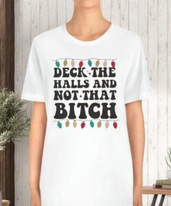 Deck The Halls And Not That Bitch T-Shirt