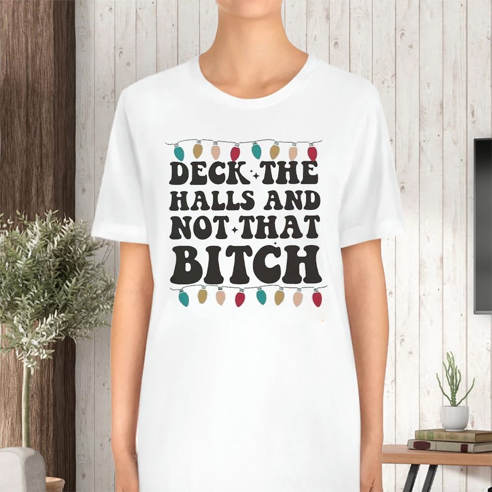 Deck The Halls And Not That Bitch T-Shirt 5 Deck The Halls And Not That Bitch T-Shirt