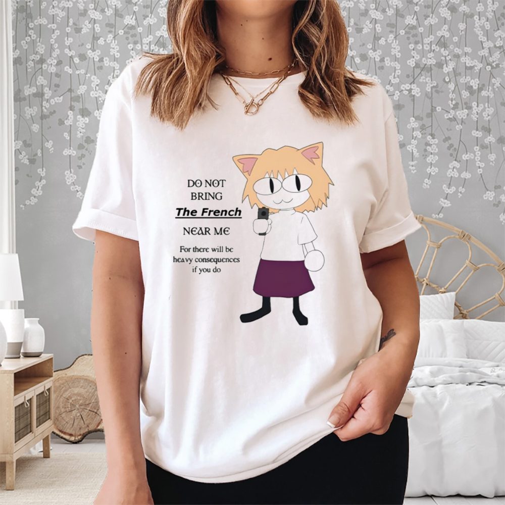 Do Not Bring The French Near Me For There Will Be Heavy Consequences T-Shirt 4 Do Not Bring The French Near Me For There Will Be Heavy Consequences Shirt
