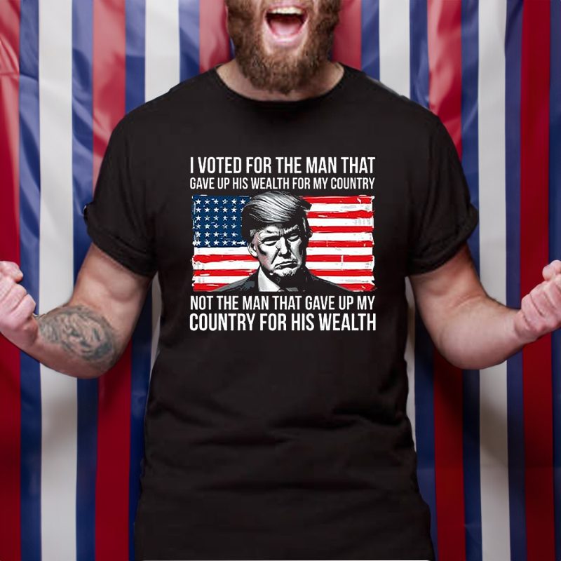 Donald Trump I Voted For The Man Who Gave Up His Wealth For My Country T-Shirt 5 Donald Trump I Voted For The Man Who Gave Up His Wealth For My Country T-Shirt