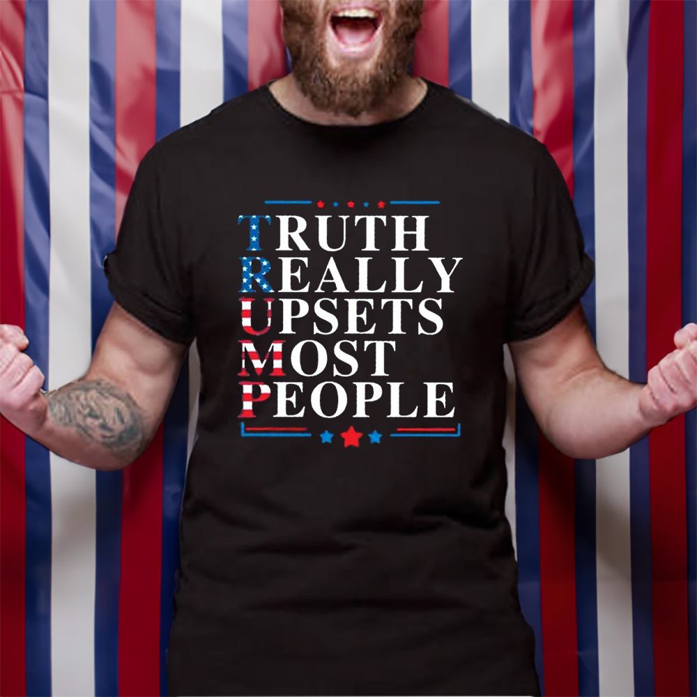 Donald Trump Truth Really Upsets Most People T-Shirt 4 Donald Trump Truth Really Upsets Most People TShirt