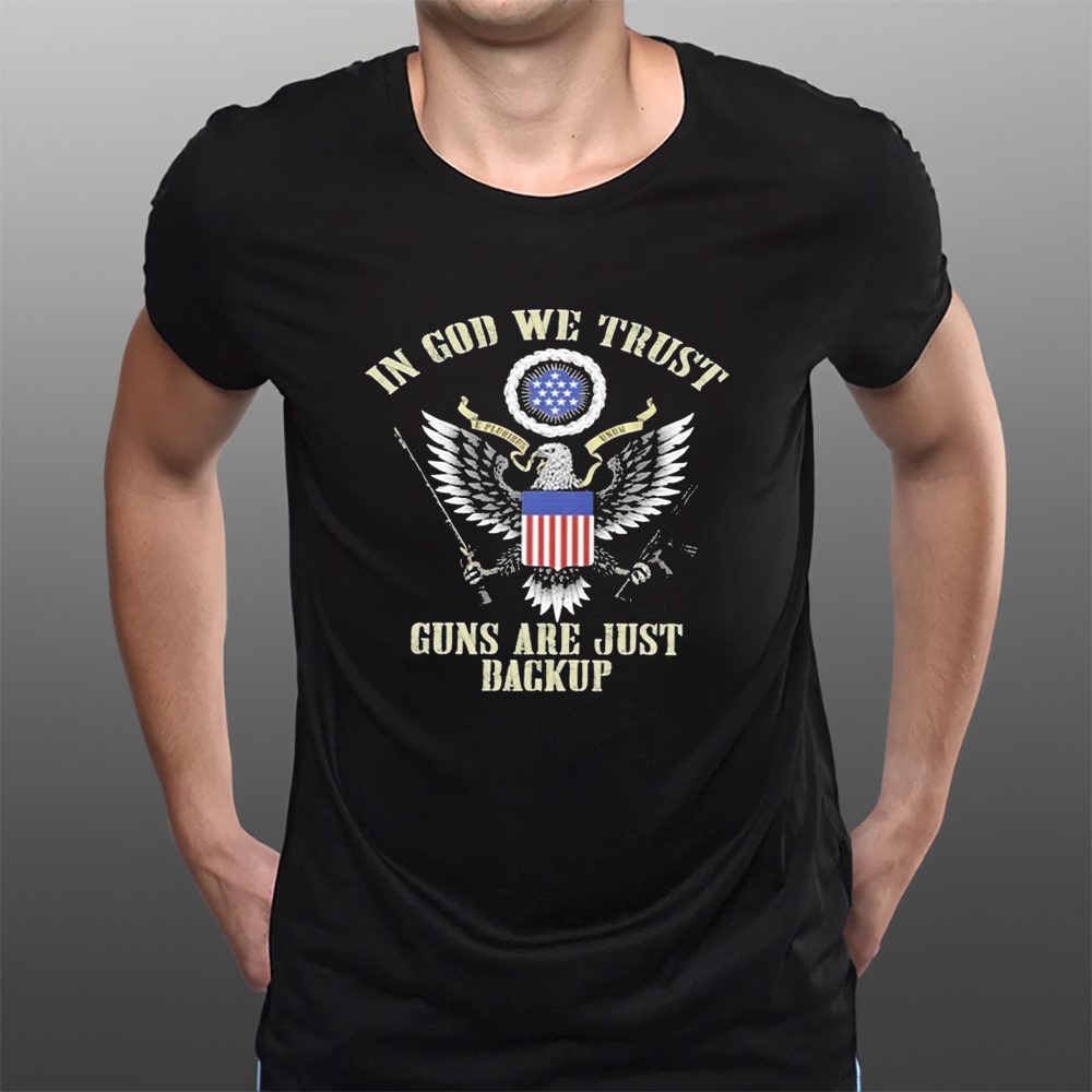 Eagle In God We Trust Guns Are Just Backup T-Shirt 4 Eagle In God We Trust Guns Are Just Backup T-Shirts