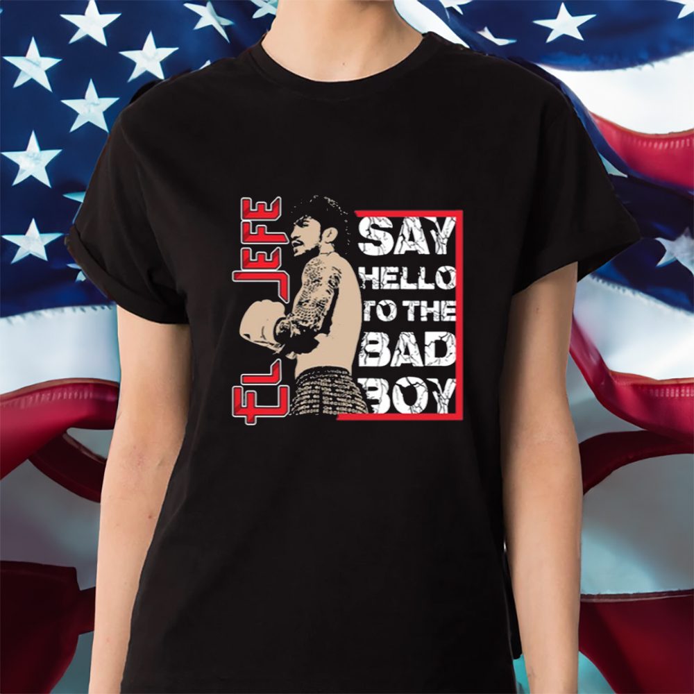 El Jefe Say Hello To The Bad Boy T-Shirt 4 El Jefe Say Hello To The Bad Boy Shirt