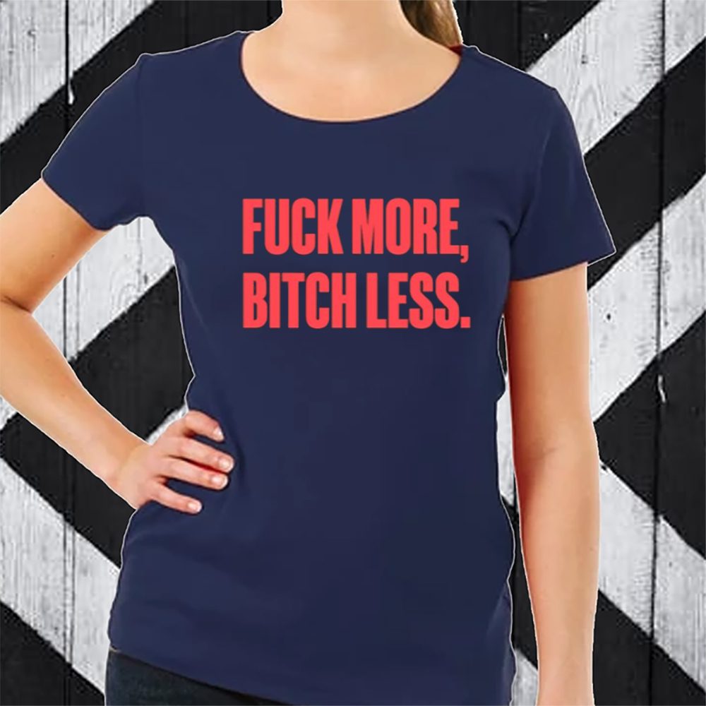 Fuck More Bitch Less T-Shirt 4 Fuck More Bitch Less TShirt