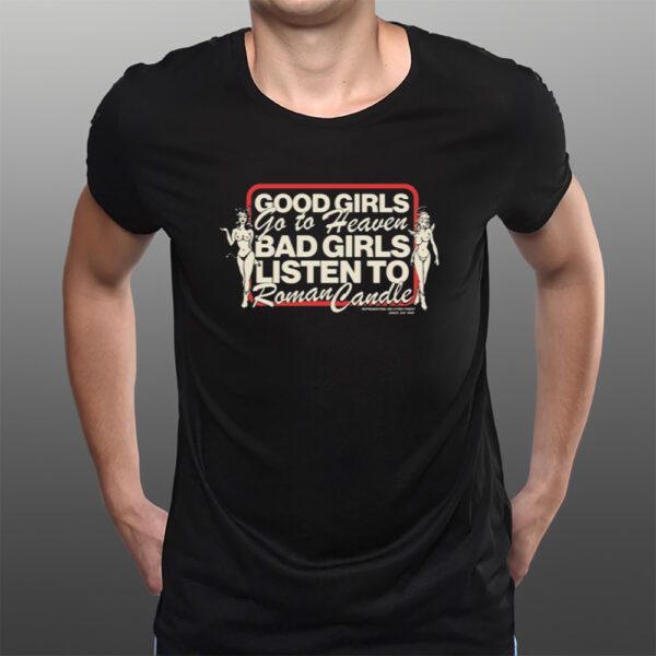 Good Girls Go To Heaven Bad Girls Listen To Roman Candle Limited T-Shirtt