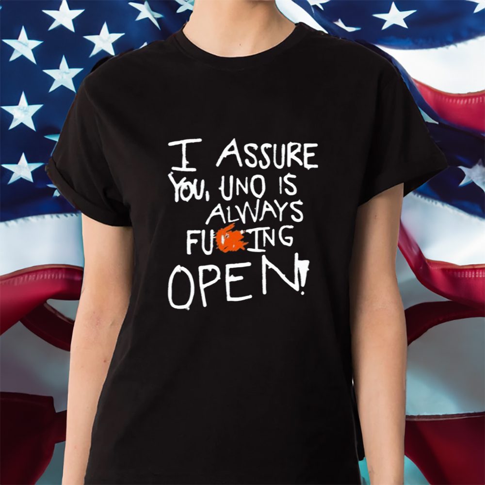 I Assure You Uno Is Always Fuking Open T-Shirt 4 I Assure You Uno Is Always Fuking Open Shirt