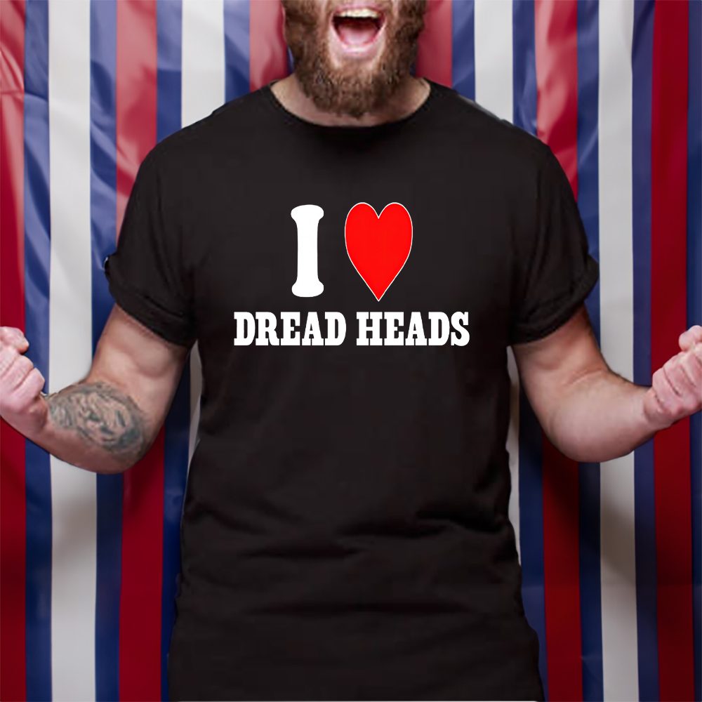 I Love Dread Heads T-Shirt 4 I Love Dread Heads TShirt