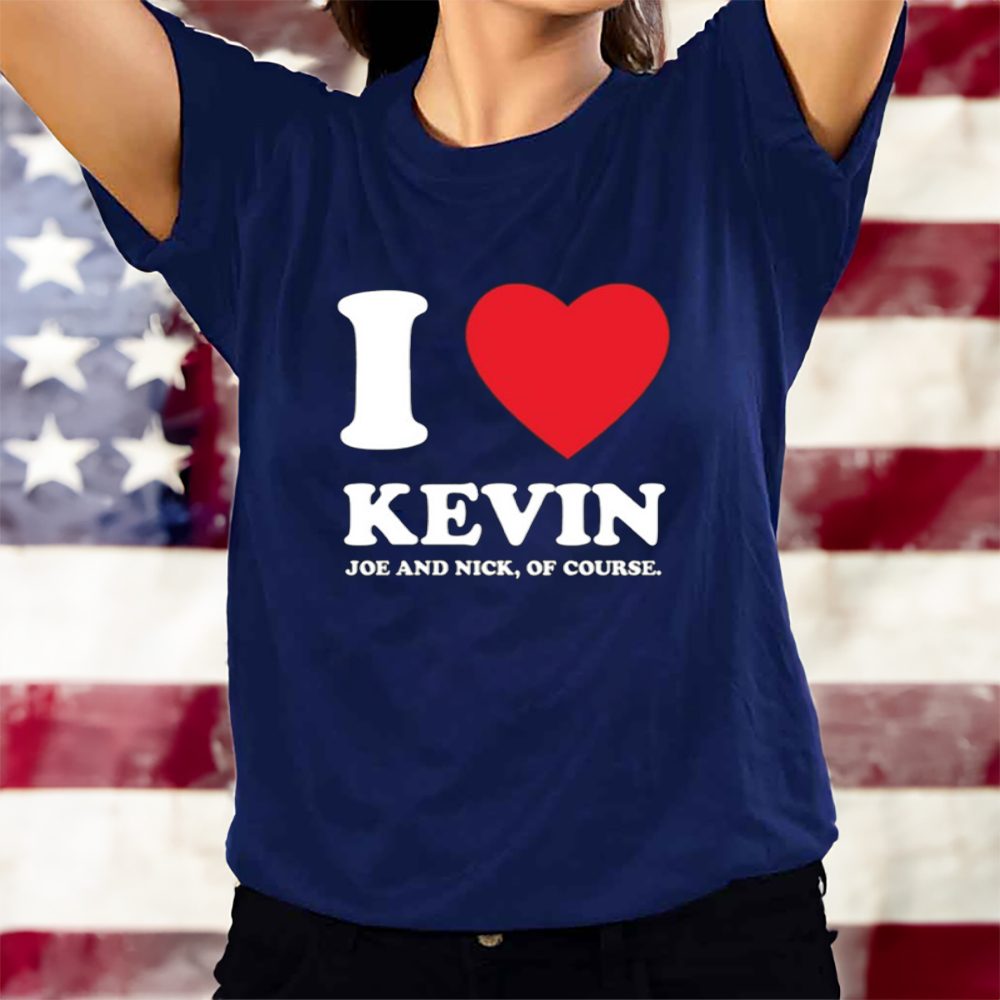 I Love Kevin Joe And Nick Of Course T-Shirt 4 I Love Kevin Joe And Nick Of Course T-Shirts