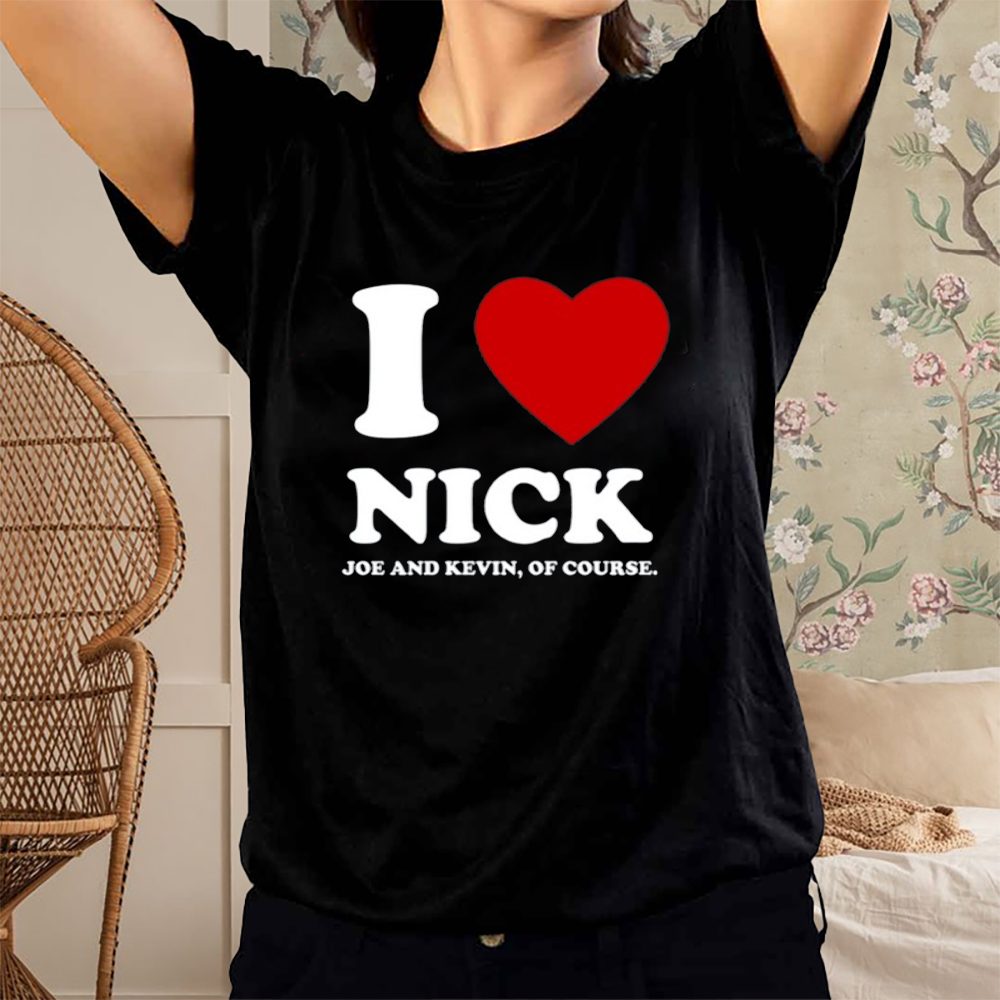 I Love Nick Joe And Kevin Of Course T-Shirt 4 I Love Nick Joe And Kevin Of Course T-Shirts