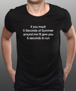 If You Insult 5 Seconds Of Summer Around Me I'll Give You 5 Seconds To Run T-Shirtt